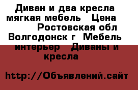 Диван и два кресла! мягкая мебель › Цена ­ 18 000 - Ростовская обл., Волгодонск г. Мебель, интерьер » Диваны и кресла   